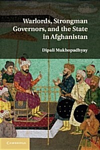 Warlords, Strongman Governors, and the State in Afghanistan (Hardcover)