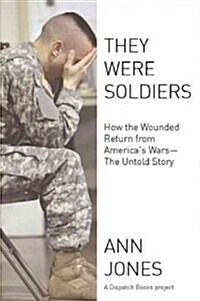 They Were Soldiers: How the Wounded Return from Americas Wars: The Untold Story (Paperback)