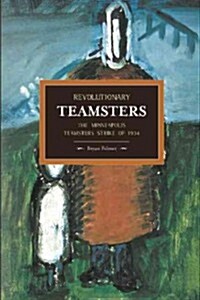 Revolutionary Teamsters: The Minneapolis Truckers Strikes of 1934 (Paperback)