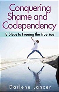 Conquering Shame and Codependency: 8 Steps to Freeing the True You (Paperback)