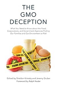 The GMO Deception: What You Need to Know about the Food, Corporations, and Government Agencies Putting Our Families and Our Environment a (Hardcover)