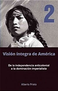 de la Independencia Anticolonial a la Dominaci? Imperialista: Visi? ?tegra de Am?ica Tomo 2 (Paperback)