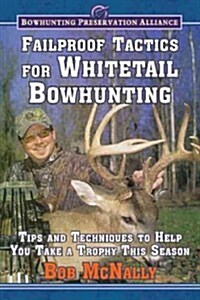Failproof Tactics for Whitetail Bowhunting: Tips and Techniques to Help You Take a Trophy This Season (Hardcover)