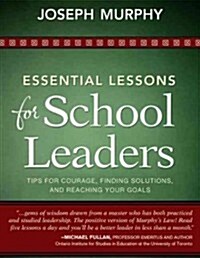 Essential Lessons for School Leaders: Tips for Courage, Finding Solutions, and Reaching Your Goals (Paperback)