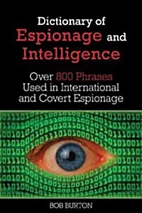 Dictionary of Espionage and Intelligence: Over 800 Phrases Used in International and Covert Espionage (Paperback)