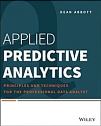 Applied Predictive Analytics: Principles and Techniques for the Professional Data Analyst (Paperback)