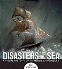Disasters at Sea: A Visual History of Infamous Shipwrecks (Paperback)
