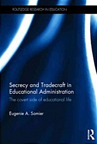 Secrecy and Tradecraft in Educational Administration : The Covert Side of Educational Life (Hardcover)