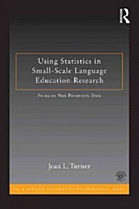 Using Statistics in Small-Scale Language Education Research : Focus on Non-Parametric Data (Paperback)