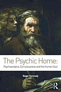 The Psychic Home : Psychoanalysis, Consciousness and the Human Soul (Paperback)