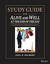 Study Guide for Alive and Well at the End of the Day: The Supervisor�s Guide to Managing Safety in Operations (Paperback)