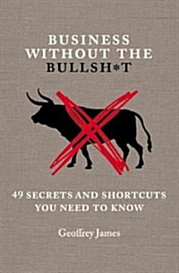Business Without the Bullsh*t: 49 Secrets and Shortcuts You Need to Know (Hardcover)