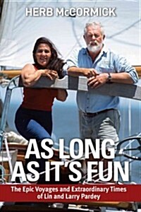 As Long as Its Fun: The Epic Voyages and Extraordinary Times of Lin and Larry Pardey (Paperback)