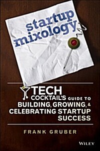 Startup Mixology: Tech Cocktails Guide to Building, Growing, and Celebrating Startup Success (Hardcover)