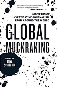 Global Muckraking : 100 Years of Investigative Journalism from Around the World (Paperback)