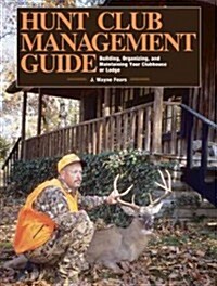 Hunt Club Management Guide: Building, Organizing, and Maintaining Your Clubhouse or Lodge (Paperback)