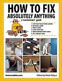 How to Fix Absolutely Anything: A Homeowneras Guide (Paperback)