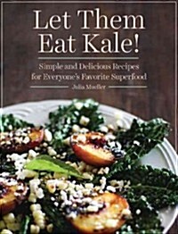 The Quintessential Kale Cookbook: Simple and Delicious Recipes for Everyones Favorite Superfood (Hardcover)