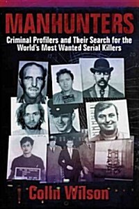 Manhunters: Criminal Profilers and Their Search for the Worldas Most Wanted Serial Killers (Hardcover)