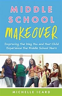 Middle School Makeover: Improving the Way You and Your Child Experience the Middle School Years (Paperback)