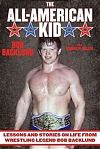 Backlund: From All-American Boy to Professional Wrestlings World Champion (Hardcover)