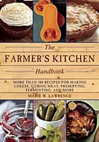 The Farmers Kitchen Handbook: More Than 200 Recipes for Making Cheese, Curing Meat, Preserving, Fermenting, and More (Paperback)