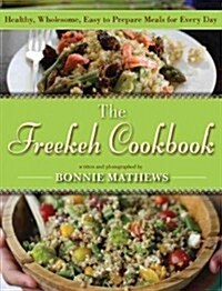 The Freekeh Cookbook: Healthy, Delicious, Easy-To-Prepare Meals with Americas Hottest Grain (Hardcover)