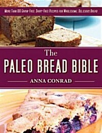 The Paleo Bread Bible: More Than 100 Grain-Free, Dairy-Free Recipes for Wholesome, Delicious Bread (Hardcover)