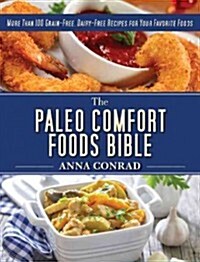 The Paleo Comfort Foods Bible: More Than 100 Grain-Free, Dairy-Free Recipes for Your Favorite Foods (Hardcover)