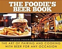 The Foodies Beer Book: The Art of Pairing and Cooking with Beer for Any Occasion (Hardcover)