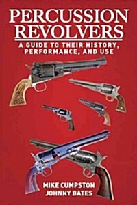 Percussion Revolvers: A Guide to Their History, Performance, and Use (Paperback)