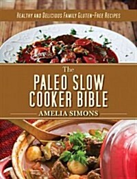 The Paleo Slow Cooker Bible: Healthy and Delicious Family Gluten-Free Recipes (Hardcover)