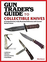 Gun Traders Guide to Collectible Knives: A Comprehensive, Fully Illustrated Reference with Current Market Values (Paperback)