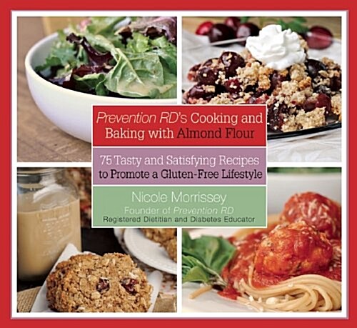 Prevention RDs Cooking and Baking with Almond Flour: 75 Tasty and Satisfying Recipes to Promote a Gluten-Free Lifestyle (Hardcover)