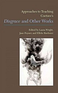 Approaches to Teaching Coetzees Disgrace and Other Works (Paperback)
