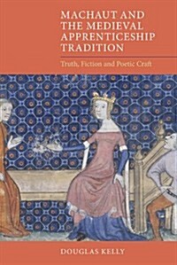 Machaut and the Medieval Apprenticeship Tradition : Truth, Fiction and Poetic Craft (Hardcover)