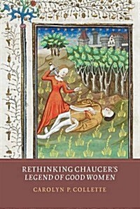 Rethinking Chaucers Legend of Good Women (Hardcover)