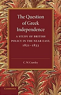 The Question of Greek Independence : A Study of British Policy in the Near East 1821–1833 (Paperback)