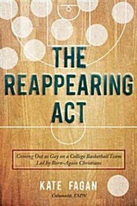The Reappearing Act: Coming Out as Gay on a College Basketball Team Led by Born-Again Christians (Hardcover)