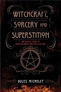 Witchcraft, Sorcery and Superstition: The Classic Study of Medieval Hexes and Spell-Casting (Paperback)