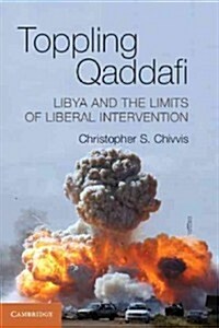 Toppling Qaddafi : Libya and the Limits of Liberal Intervention (Paperback)
