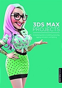 3ds Max Projects : A Detailed Guide to Modeling, Texturing, Rigging, Animation and Lighting (Paperback)