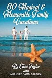 30 Magical & Memorable Family Vacations (Paperback)