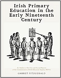 Irish Primary Education in the Early Nineteenth Century: An Analysis of the First and Second Reports of the Commissioners of Irish Education Inquiry, (Hardcover)