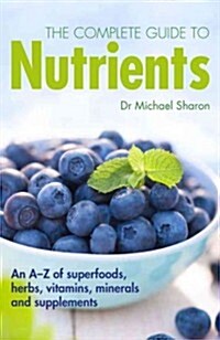 The complete guide to nutrients : A Users Guide to Foods, Herbs, Vitamins and Minerals (Paperback)