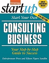 Start Your Own Consulting Business: Your Step-By-Step Guide to Success (Paperback, 4)