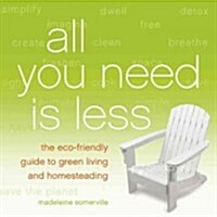 All You Need Is Less: The Eco-Friendly Guide to Guilt-Free Green Living and Stress-Free Simplicity (Paperback)