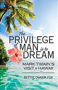 The Privilege of Man Is to Dream: Mark Twains Visit to Hawaii (Paperback)