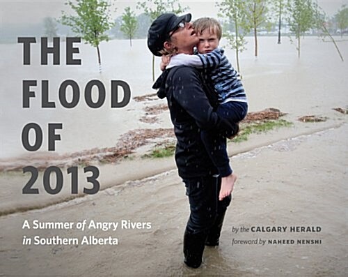 The Flood of 2013: A Summer of Angry Rivers in Southern Alberta (Hardcover)