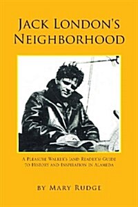 Jack Londons Neighborhood: A Pleasure Walkers and Readers Guide to History and Inspiration in Alameda (Paperback)